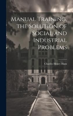 Produktbild: Manual Training, the Solution of Social and Industrial Problems
