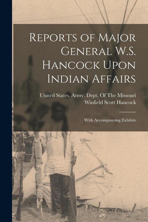 Produktbild: Reports of Major General W.S. Hancock Upon Indian Affairs: With Accompanying Exhibits