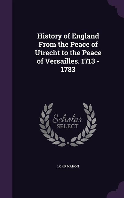Produktbild: History of England From the Peace of Utrecht to the Peace of Versailles. 1713 -1783