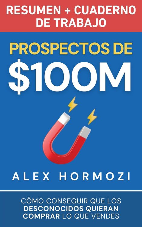 Produktbild: Prospectos de $100M Resumen y cuaderno de trabajo: C&oacute;mo conseguir que los desconocidos quieran comprar lo que vendes (Acquisition.com $100M Series)