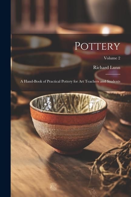 Produktbild: Pottery; a Hand-book of Practical Pottery for art Teachers and Students; Volume 2
