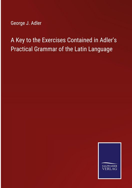 Produktbild: A Key to the Exercises Contained in Adler's Practical Grammar of the Latin Language