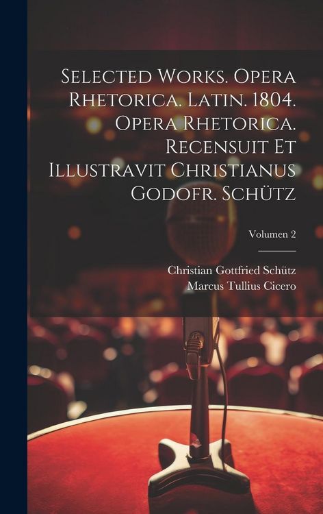 Produktbild: Selected works. Opera rhetorica. Latin. 1804. Opera rhetorica. Recensuit et illustravit Christianus Godofr. Sch&uuml;tz; Volumen 2
