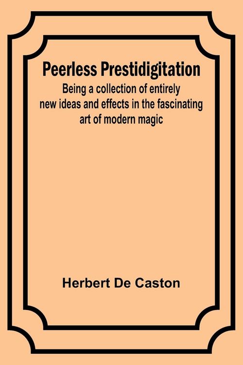Produktbild: Peerless Prestidigitation ;Being a collection of entirely new ideas and effects in the fascinating art of modern magic