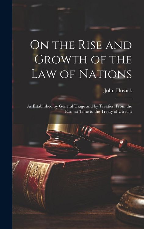 Produktbild: On the Rise and Growth of the Law of Nations: As Established by General Usage and by Treaties, From the Earliest Time to the Treaty of Utrecht