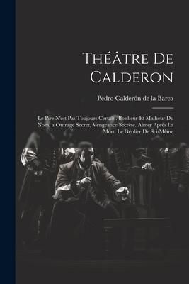 Produktbild: Th&eacute;&acirc;tre De Calderon: Le Pire N'est Pas Toujours Certain. Bonheur Et Malheur Du Nom. a Outrage Secret, Vengeance Secr&egrave;te. Aimer Apr&egrave;s La Mor