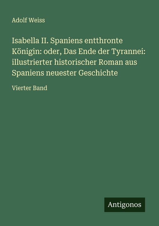 Produktbild: Isabella II. Spaniens entthronte K&ouml;nigin: oder, Das Ende der Tyrannei: illustrierter historischer Roman aus Spaniens neuester Geschichte
