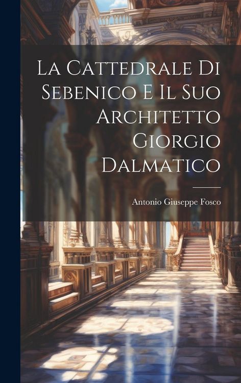 Produktbild: La Cattedrale di Sebenico e il suo Architetto Giorgio Dalmatico