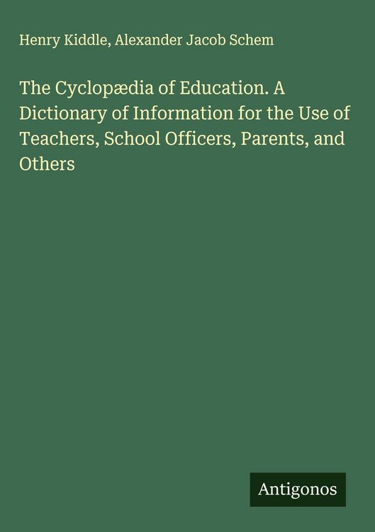 Produktbild: The Cyclop&aelig;dia of Education. A Dictionary of Information for the Use of Teachers, School Officers, Parents, and Others