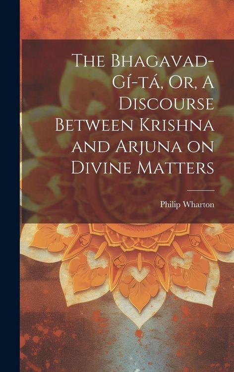 Produktbild: The Bhagavad-G&iacute;-t&aacute;, Or, A Discourse Between Krishna and Arjuna on Divine Matters