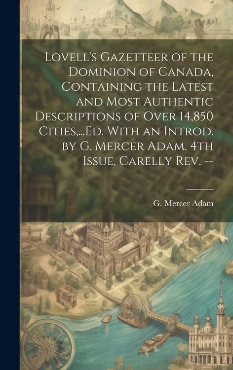 Produktbild: Lovell's Gazetteer of the Dominion of Canada, Containing the Latest and Most Authentic Descriptions of Over 14,850 Cities, ...Ed. With an Introd. by G