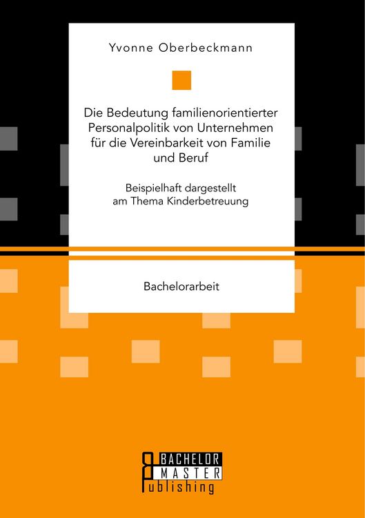 Produktbild: Die Bedeutung familienorientierter Personalpolitik von Unternehmen f&uuml;r die Vereinbarkeit von Familie und Beruf. Beispielhaft dargestellt am Thema Kinderbetreuung
