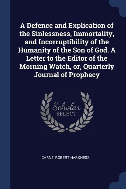 Produktbild: A Defence and Explication of the Sinlessness, Immortality, and Incorruptibility of the Humanity of the Son of God. A Letter to the Editor of the Morni