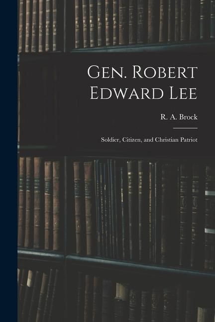 Produktbild: Gen. Robert Edward Lee; Soldier, Citizen, and Christian Patriot