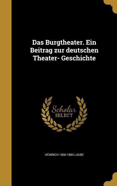 Produktbild: Das Burgtheater. Ein Beitrag zur deutschen Theater- Geschichte