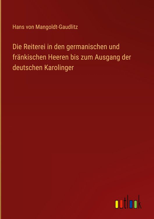 Produktbild: Die Reiterei in den germanischen und fr&auml;nkischen Heeren bis zum Ausgang der deutschen Karolinger