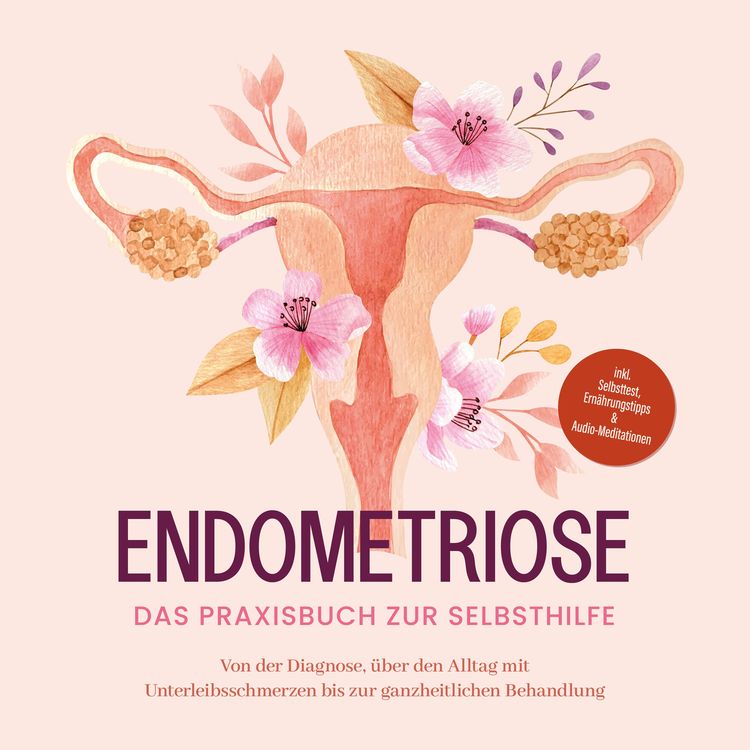 Produktbild: Endometriose - Das Praxisbuch zur Selbsthilfe: Von der Diagnose, &uuml;ber den Alltag mit Unterleibsschmerzen bis zur ganzheitlichen Behandlung - inkl. Selbsttest, Ern&auml;hrungstipps & Audio-Meditationen