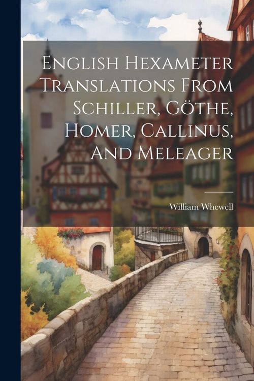 Produktbild: English Hexameter Translations From Schiller, G&ouml;the, Homer, Callinus, And Meleager
