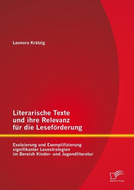 Produktbild: Literarische Texte und ihre Relevanz f&uuml;r die Lesef&ouml;rderung: Evaluierung und Exemplifizierung signifikanter Lesestrategien im Bereich Kinder- und Jugen