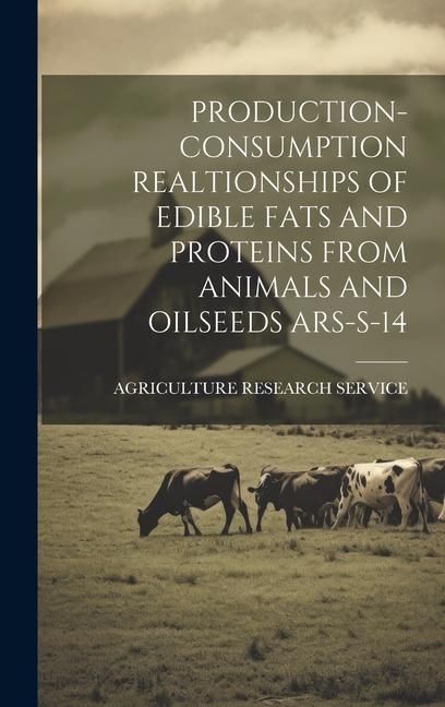 Produktbild: Production- Consumption Realtionships of Edible Fats and Proteins from Animals and Oilseeds Ars-S-14