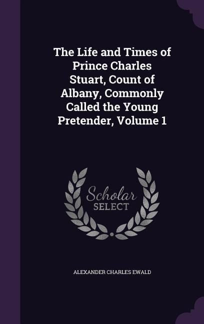 Produktbild: The Life and Times of Prince Charles Stuart, Count of Albany, Commonly Called the Young Pretender, Volume 1