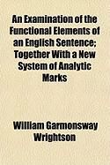 Produktbild: An Examination of the Functional Elements of an English Sentence; Together with a New System of Analytic Marks