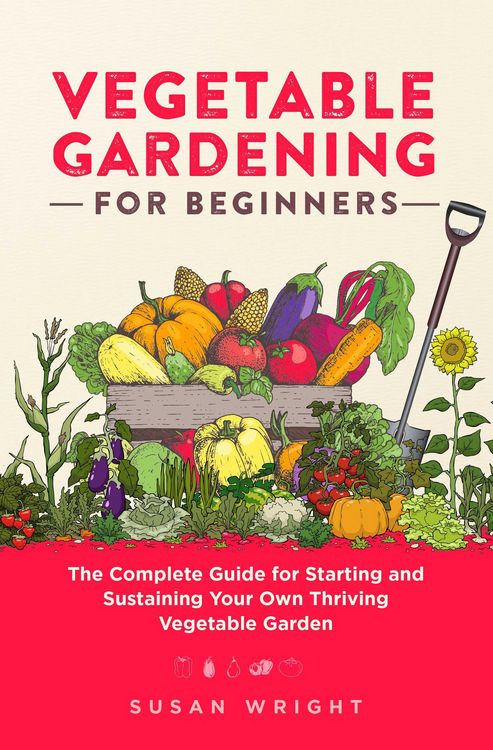 Produktbild: Vegetable Gardening For Beginners: The Complete Guide for Starting and Sustaining Your Own Thriving Vegetable Garden