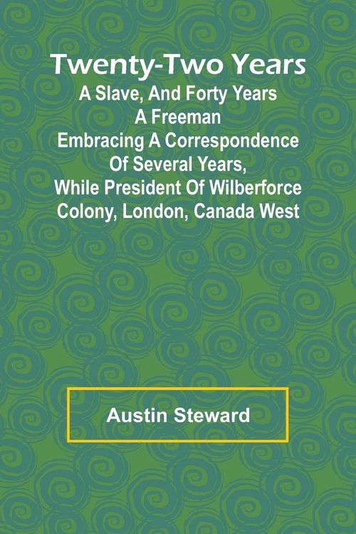 Produktbild: Twenty-Two Years a Slave, And Forty Years a Freeman Embracing a Correspondence of Several Years, While President of Wilberforce Colony, London, Canada