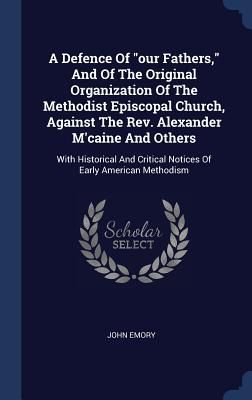 Produktbild: A Defence Of "our Fathers," And Of The Original Organization Of The Methodist Episcopal Church, Against The Rev. Alexander M'caine And Others: With Hi