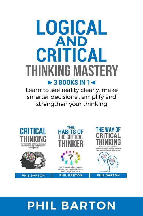 Produktbild: Logical and Critical Thinking Mastery: 3 Books in 1 Learn to See Reality Clearly, Make Smarter Decisions, Simplify and Strengthen Your Thinking (Self-
