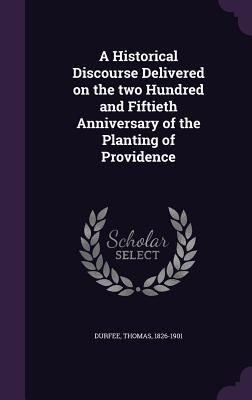 Produktbild: A Historical Discourse Delivered on the two Hundred and Fiftieth Anniversary of the Planting of Providence