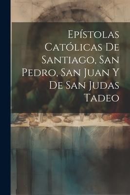 Produktbild: Ep&iacute;stolas Cat&oacute;licas De Santiago, San Pedro, San Juan Y De San Judas Tadeo