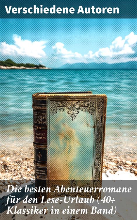 Produktbild: Die besten Abenteuerromane f&uuml;r den Lese-Urlaub (40+ Klassiker in einem Band)