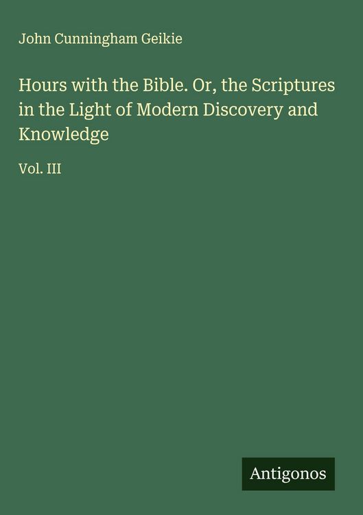 Produktbild: Hours with the Bible. Or, the Scriptures in the Light of Modern Discovery and Knowledge
