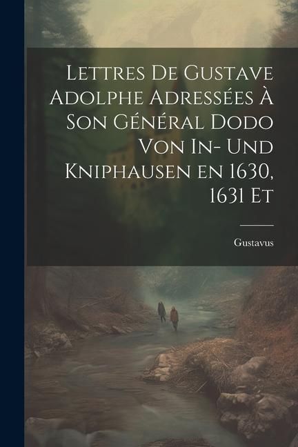 Produktbild: Lettres de Gustave Adolphe Adress&eacute;es &agrave; son G&eacute;n&eacute;ral Dodo von In- und Kniphausen en 1630, 1631 Et