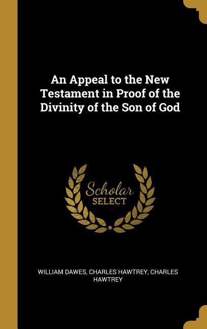 Produktbild: An Appeal to the New Testament in Proof of the Divinity of the Son of God