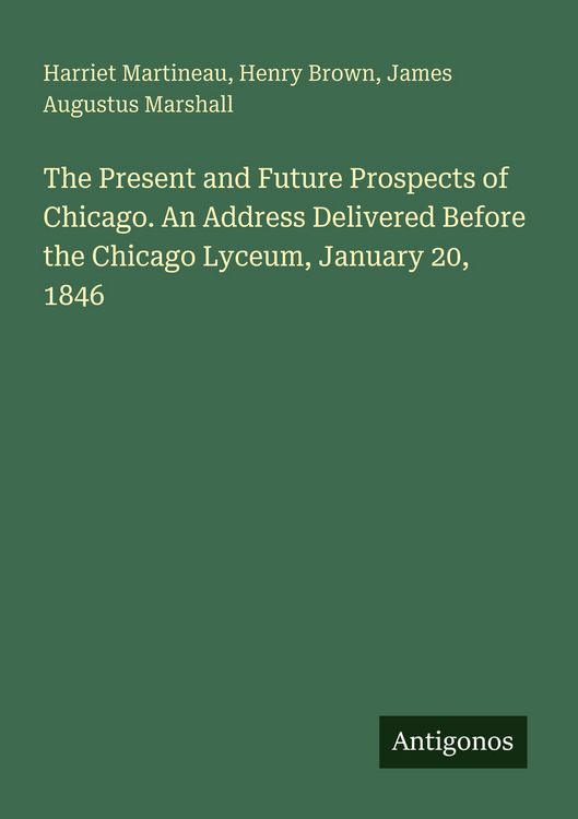 Produktbild: The Present and Future Prospects of Chicago. An Address Delivered Before the Chicago Lyceum, January 20, 1846