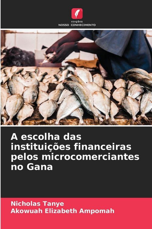 Produktbild: A escolha das institui&ccedil;&otilde;es financeiras pelos microcomerciantes no Gana