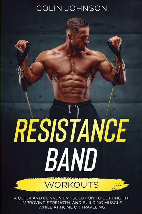 Produktbild: Resistance Band Workouts; A Quick and Convenient Solution to Getting Fit, Improving Strength, and Building Muscle While at Home or Traveling