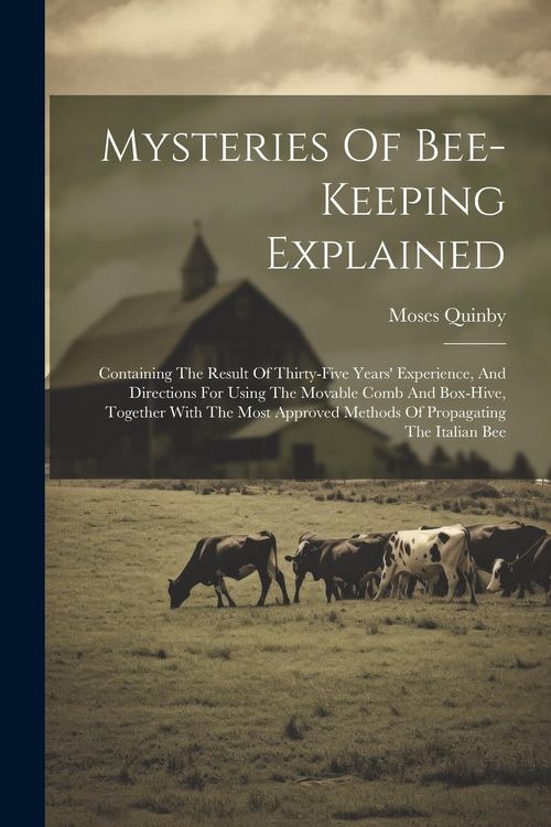 Produktbild: Mysteries Of Bee-keeping Explained: Containing The Result Of Thirty-five Years' Experience, And Directions For Using The Movable Comb And Box-hive, To