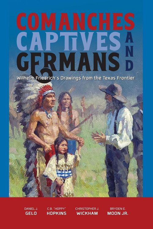 Produktbild: Comanches, Captives, and Germans Wilhelm Friedrich's Drawings from the Texas Frontier