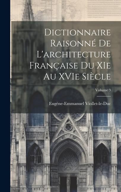 Produktbild: Dictionnaire raisonn&eacute; de l'architecture fran&ccedil;aise du XIe au XVIe si&egrave;cle; Volume 9