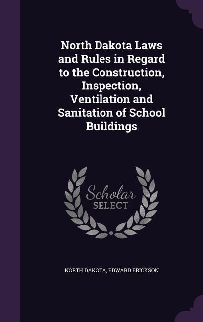 Produktbild: North Dakota Laws and Rules in Regard to the Construction, Inspection, Ventilation and Sanitation of School Buildings