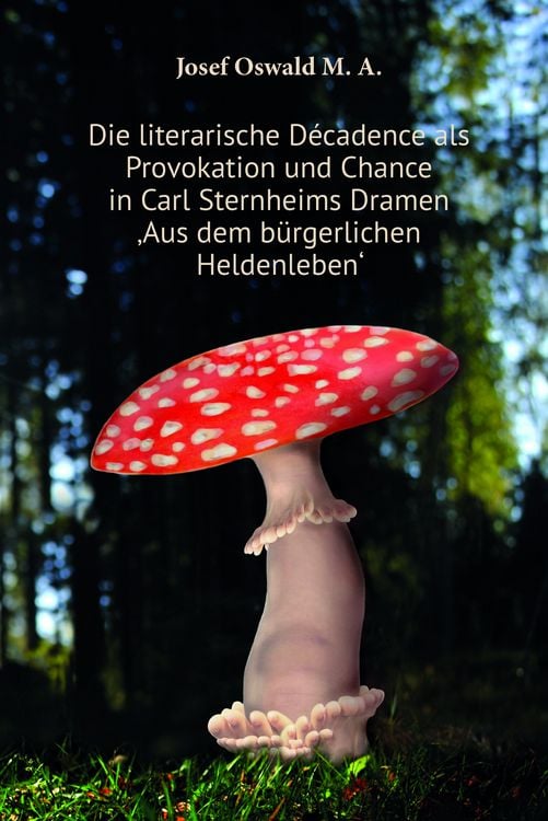 Produktbild: Die literarische D&eacute;cadence als Provokation und Chance in Carl Sternheims Dramen &sbquo;Aus dem b&uuml;rgerlichen Heldenleben&lsquo;