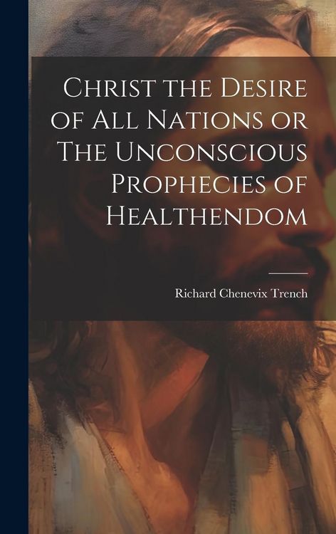 Produktbild: Christ the Desire of all Nations or The Unconscious Prophecies of Healthendom