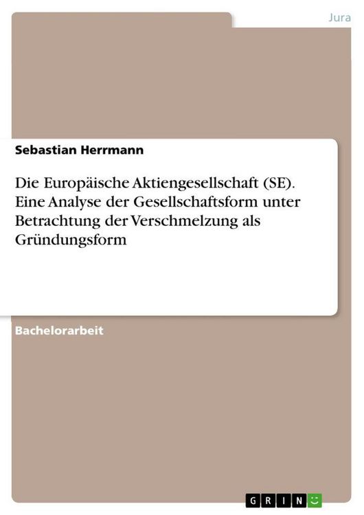 Produktbild: Die Europ&auml;ische Aktiengesellschaft (SE). Eine Analyse der Gesellschaftsform unter Betrachtung der Verschmelzung als Gr&uuml;ndungsform