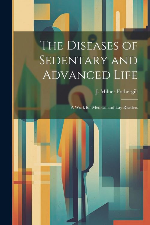 Produktbild: The Diseases of Sedentary and Advanced Life: A Work for Medical and Lay Readers