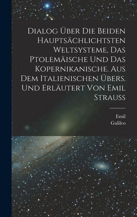 Produktbild: Dialog &uuml;ber die beiden haupts&auml;chlichtsten Weltsysteme, das Ptolem&auml;ische und das Kopernikanische. Aus dem Italienischen &uuml;bers. und erl&auml;utert von Emil Strauss