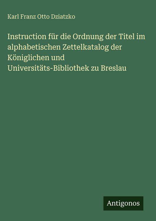 Produktbild: Instruction f&uuml;r die Ordnung der Titel im alphabetischen Zettelkatalog der K&ouml;niglichen und Universit&auml;ts-Bibliothek zu Breslau