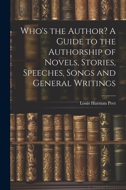 Produktbild: Who's the Author? A Guide to the Authorship of Novels, Stories, Speeches, Songs and General Writings